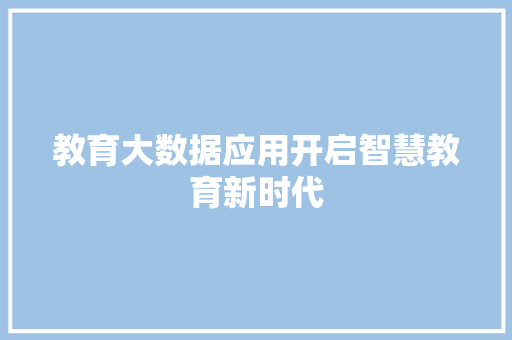 教育大数据应用开启智慧教育新时代