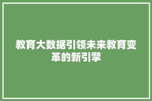 教育大数据引领未来教育变革的新引擎