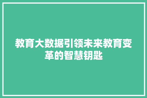 教育大数据引领未来教育变革的智慧钥匙