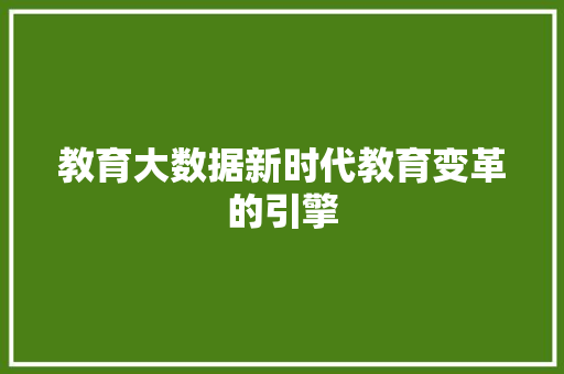 教育大数据新时代教育变革的引擎