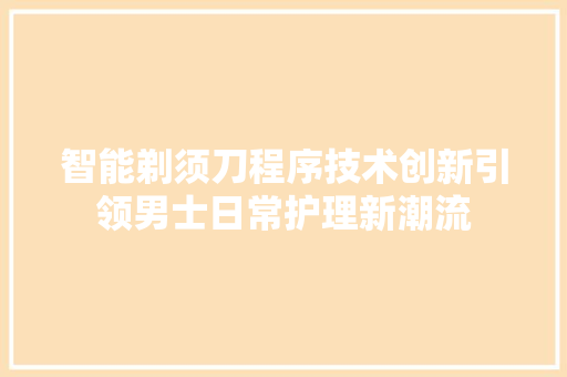 智能剃须刀程序技术创新引领男士日常护理新潮流