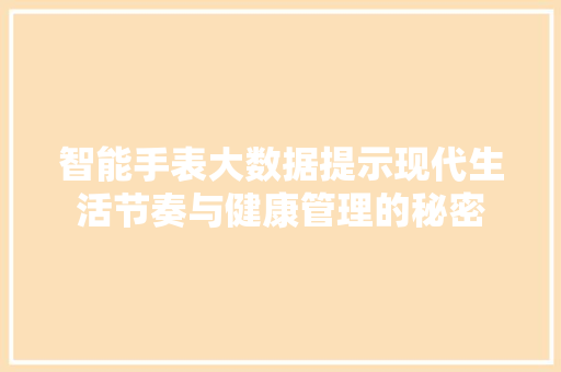 智能手表大数据提示现代生活节奏与健康管理的秘密