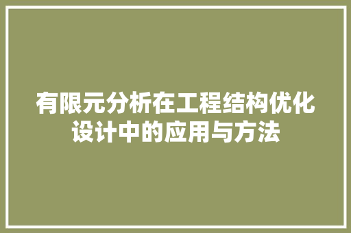 有限元分析在工程结构优化设计中的应用与方法