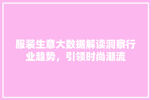 服装生意大数据解读洞察行业趋势，引领时尚潮流