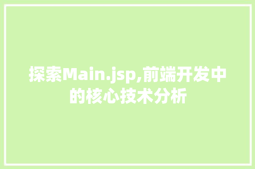 探索Main.jsp,前端开发中的核心技术分析 市场营销范文