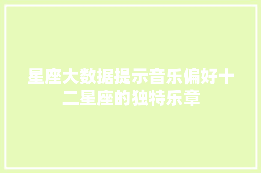 星座大数据提示音乐偏好十二星座的独特乐章