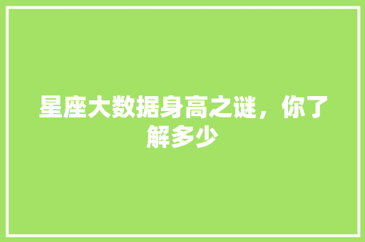 星座大数据身高之谜，你了解多少