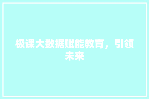 极课大数据赋能教育，引领未来
