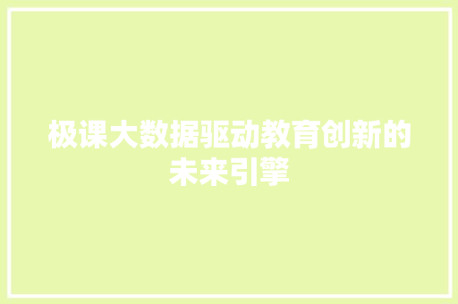 极课大数据驱动教育创新的未来引擎