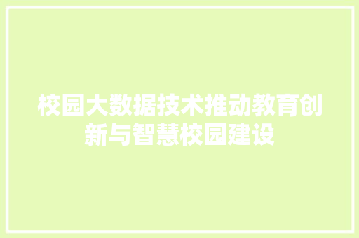校园大数据技术推动教育创新与智慧校园建设