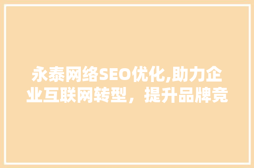 永泰网络SEO优化,助力企业互联网转型，提升品牌竞争力 MySQL