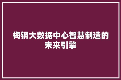 梅钢大数据中心智慧制造的未来引擎