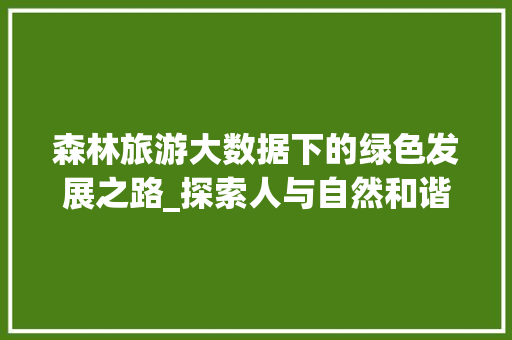 森林旅游大数据下的绿色发展之路_探索人与自然和谐共生新篇章