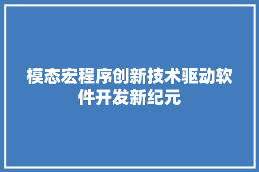 模态宏程序创新技术驱动软件开发新纪元