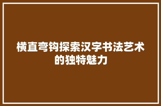 横直弯钩探索汉字书法艺术的独特魅力