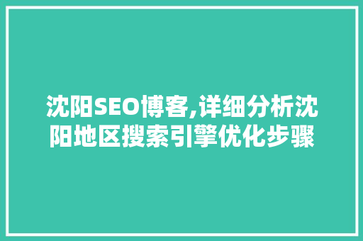 沈阳SEO博客,详细分析沈阳地区搜索引擎优化步骤 市场营销范文