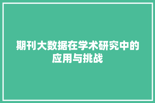 期刊大数据在学术研究中的应用与挑战