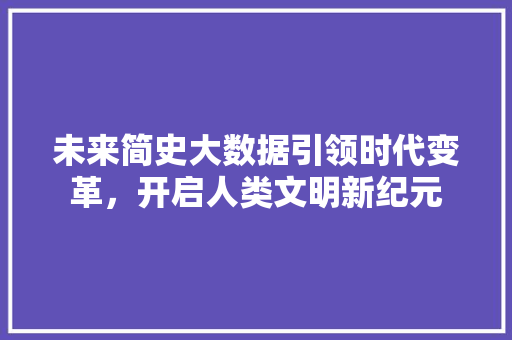 未来简史大数据引领时代变革，开启人类文明新纪元