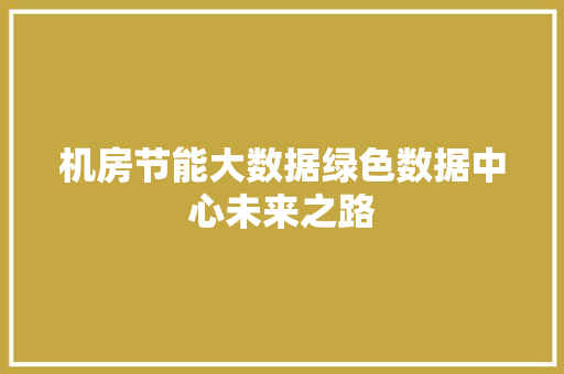 机房节能大数据绿色数据中心未来之路