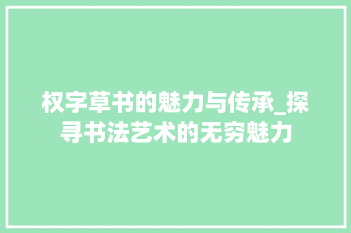权字草书的魅力与传承_探寻书法艺术的无穷魅力