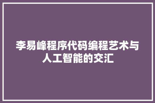 李易峰程序代码编程艺术与人工智能的交汇