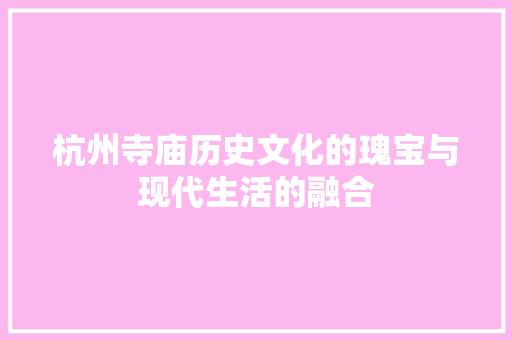 杭州寺庙历史文化的瑰宝与现代生活的融合