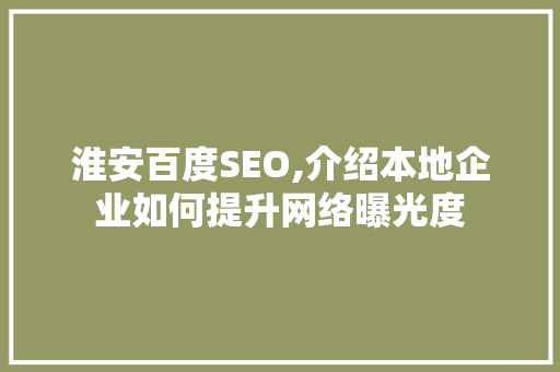 淮安百度SEO,介绍本地企业如何提升网络曝光度 后端技术