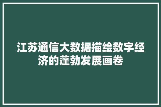 江苏通信大数据描绘数字经济的蓬勃发展画卷