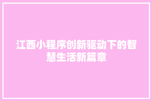 江西小程序创新驱动下的智慧生活新篇章
