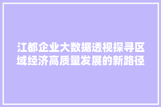 江都企业大数据透视探寻区域经济高质量发展的新路径