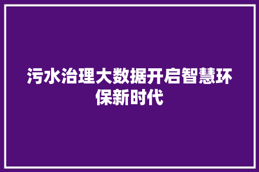 污水治理大数据开启智慧环保新时代