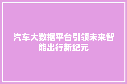 汽车大数据平台引领未来智能出行新纪元