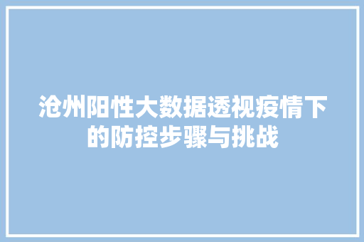 沧州阳性大数据透视疫情下的防控步骤与挑战