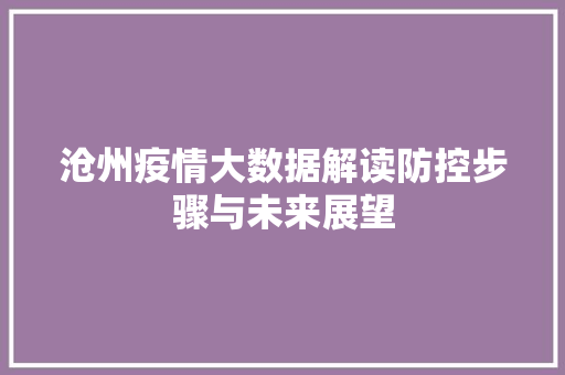 沧州疫情大数据解读防控步骤与未来展望