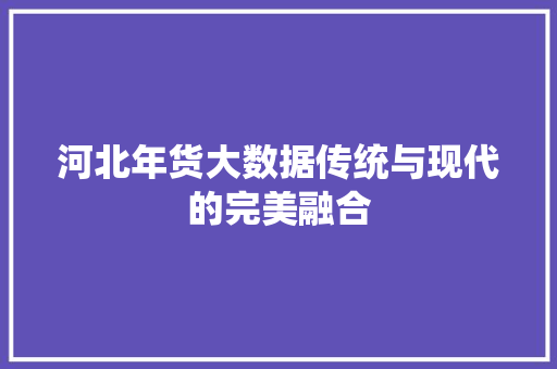 河北年货大数据传统与现代的完美融合