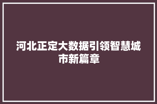 河北正定大数据引领智慧城市新篇章