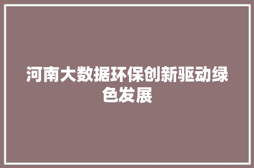 河南大数据环保创新驱动绿色发展