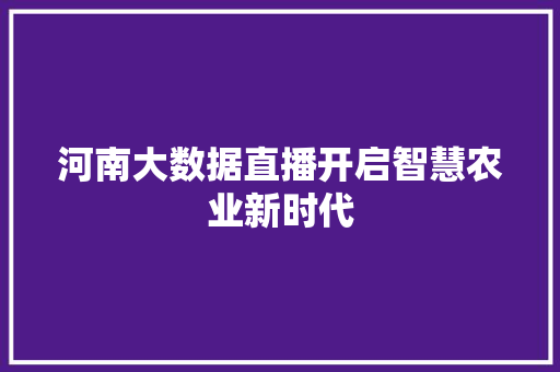 河南大数据直播开启智慧农业新时代