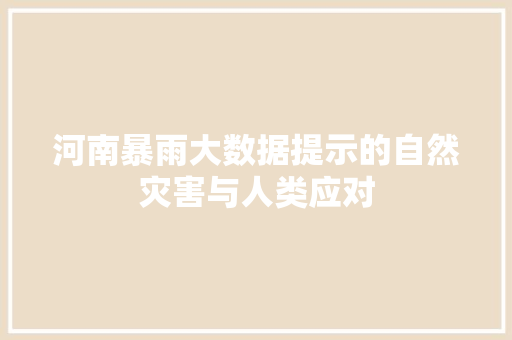河南暴雨大数据提示的自然灾害与人类应对