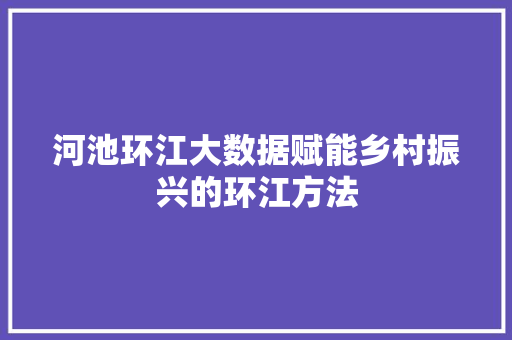 河池环江大数据赋能乡村振兴的环江方法