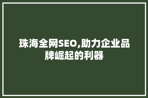 珠海全网SEO,助力企业品牌崛起的利器