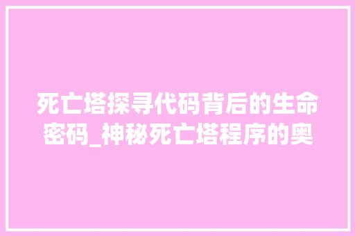 死亡塔探寻代码背后的生命密码_神秘死亡塔程序的奥秘