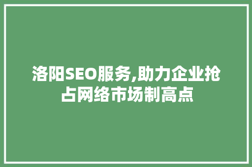 洛阳SEO服务,助力企业抢占网络市场制高点 后端技术