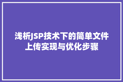 浅析JSP技术下的简单文件上传实现与优化步骤