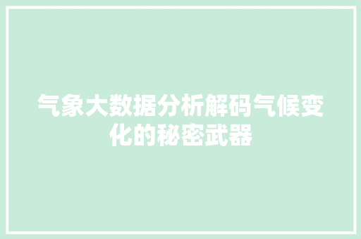 气象大数据分析解码气候变化的秘密武器