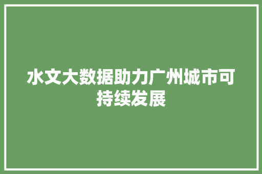 水文大数据助力广州城市可持续发展