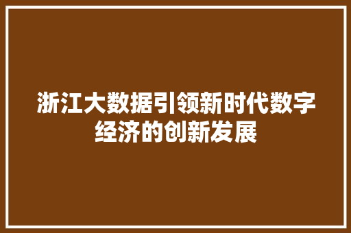 浙江大数据引领新时代数字经济的创新发展