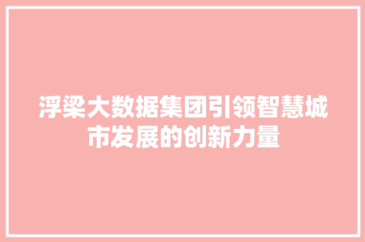 浮梁大数据集团引领智慧城市发展的创新力量