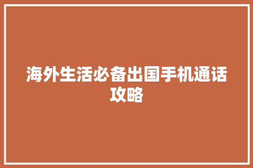 海外生活必备出国手机通话攻略