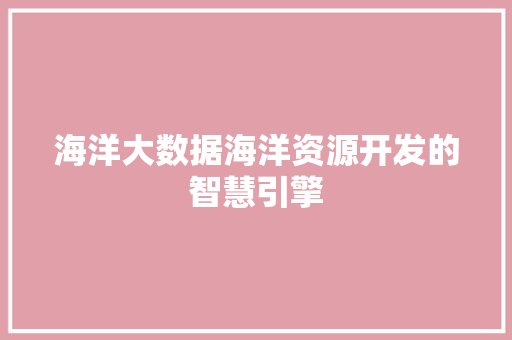 海洋大数据海洋资源开发的智慧引擎